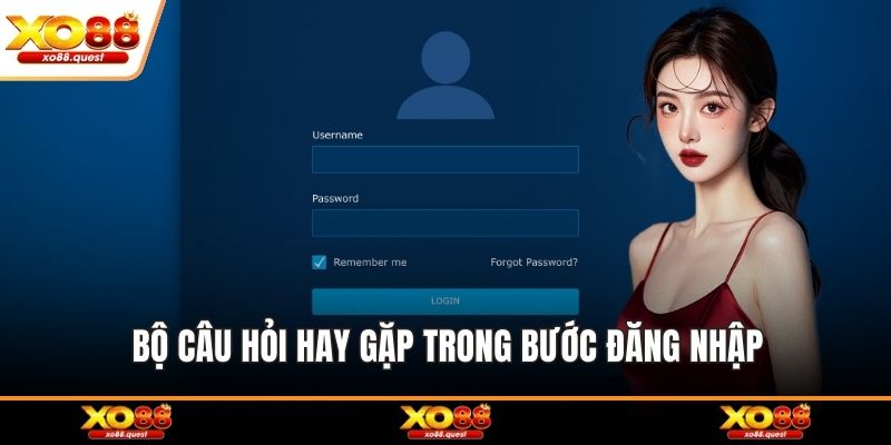 Bộ câu hỏi hay gặp trong bước đăng nhập