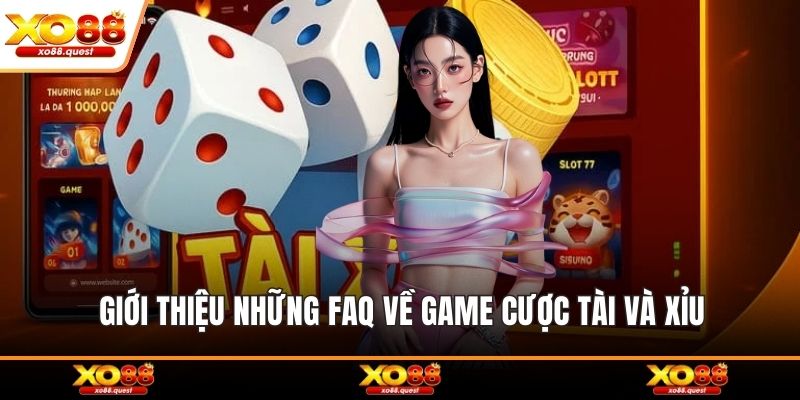 Giới thiệu những FAQ về game cược Tài và Xỉu