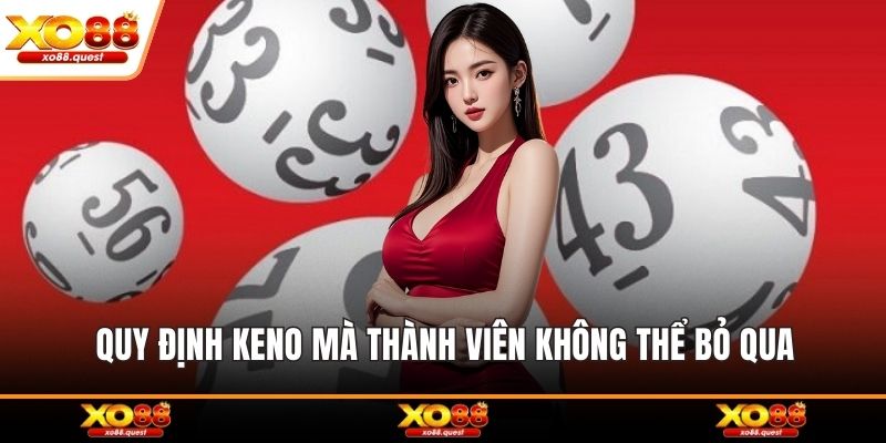Quy định Keno mà thành viên không thể bỏ qua