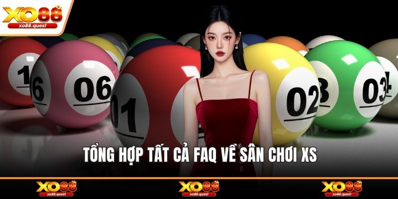 Tổng hợp tất cả FAQ về sân chơi XS